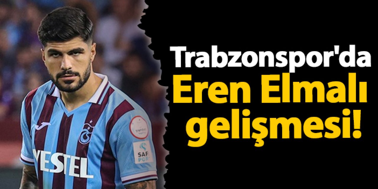 Trabzonspor'da Eren Elmalı gelişmesi!