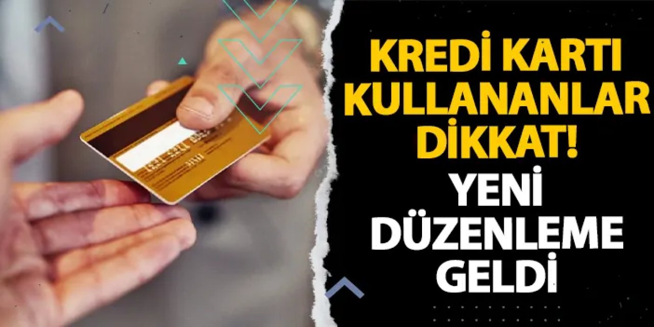 Kredi kartı kullananlar dikkat! Yeni düzenleme geldi