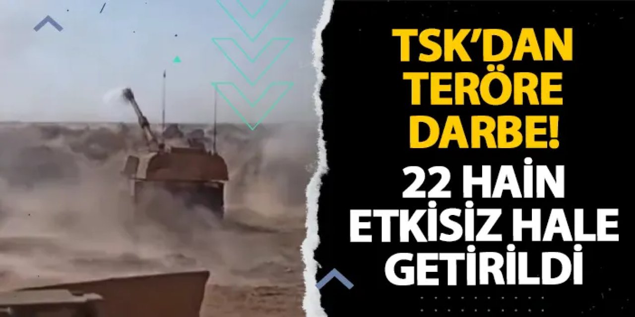 TSK’dan teröre darbe! 22 hain etkisiz hale getirildi