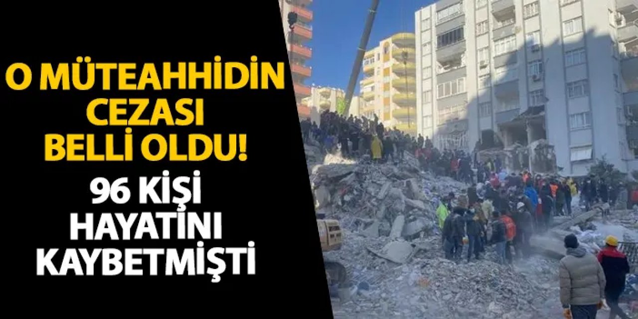 O müteahhidin cezası belli oldu! 96 kişi hayatını kaybetmişti