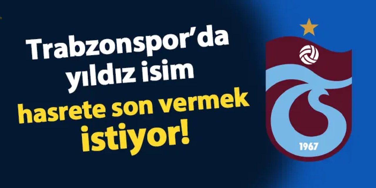 Trabzonspor'un yıldızı 10 maçlık hasrete son vermek istiyor