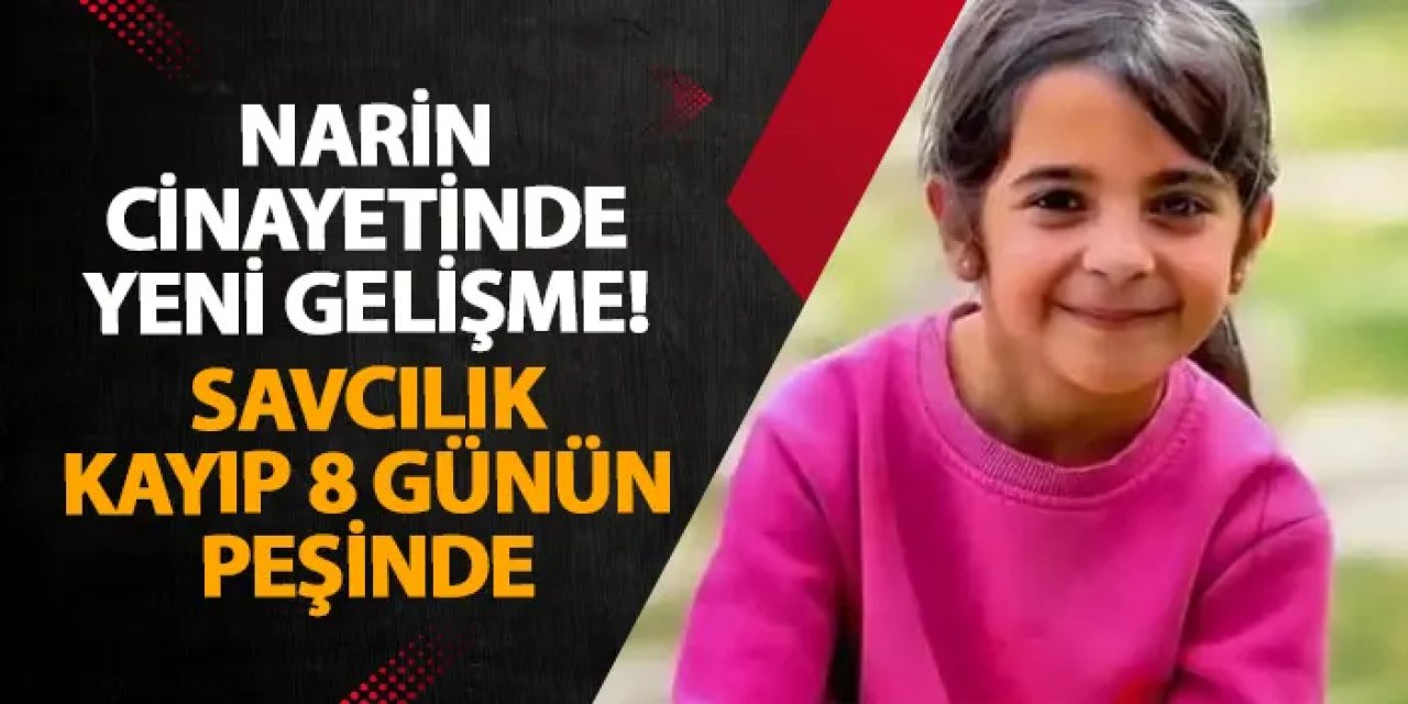 Narin Cinayetinde yeni gelişme! Savcılık kayıp 8 günün peşinde