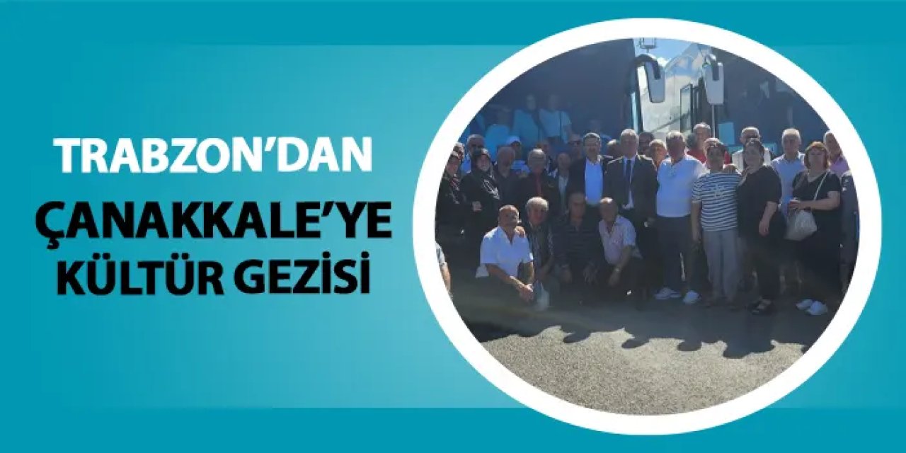 Trabzon'dan Çanakkale'ye kültür gezisi!