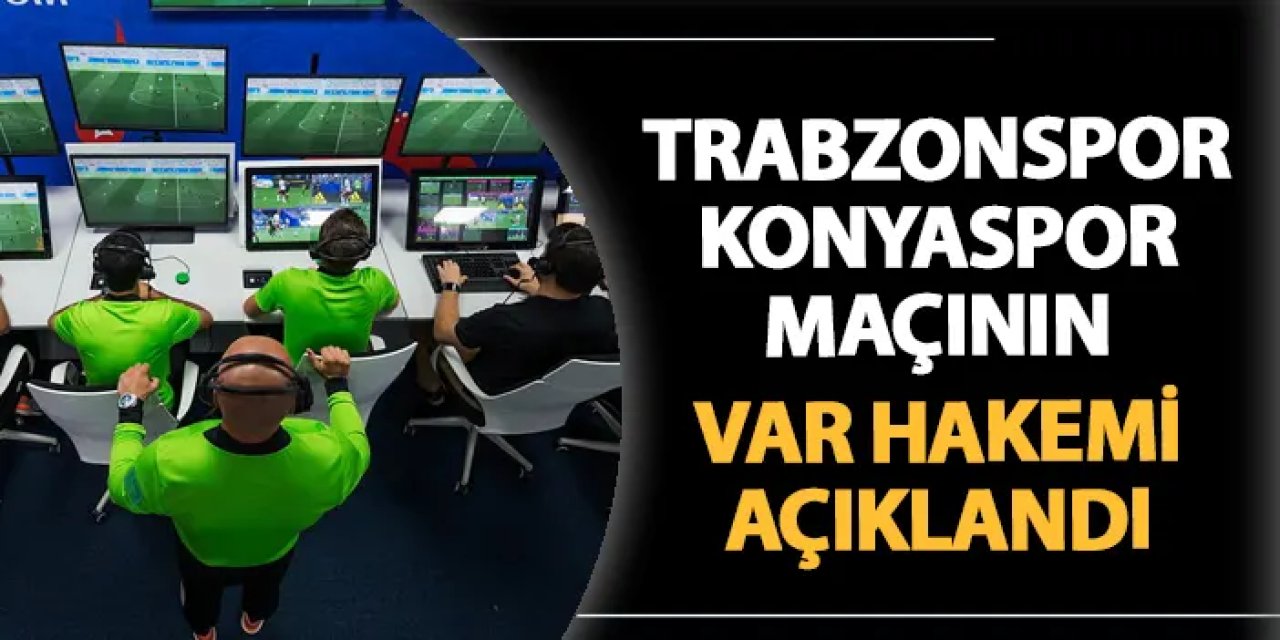 Trabzonspor - Konyaspor maçı VAR hakemi belli oldu