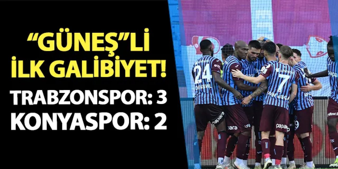 "Güneş"li ilk galibiyet! Trabzonspor 3-2 Konyaspor