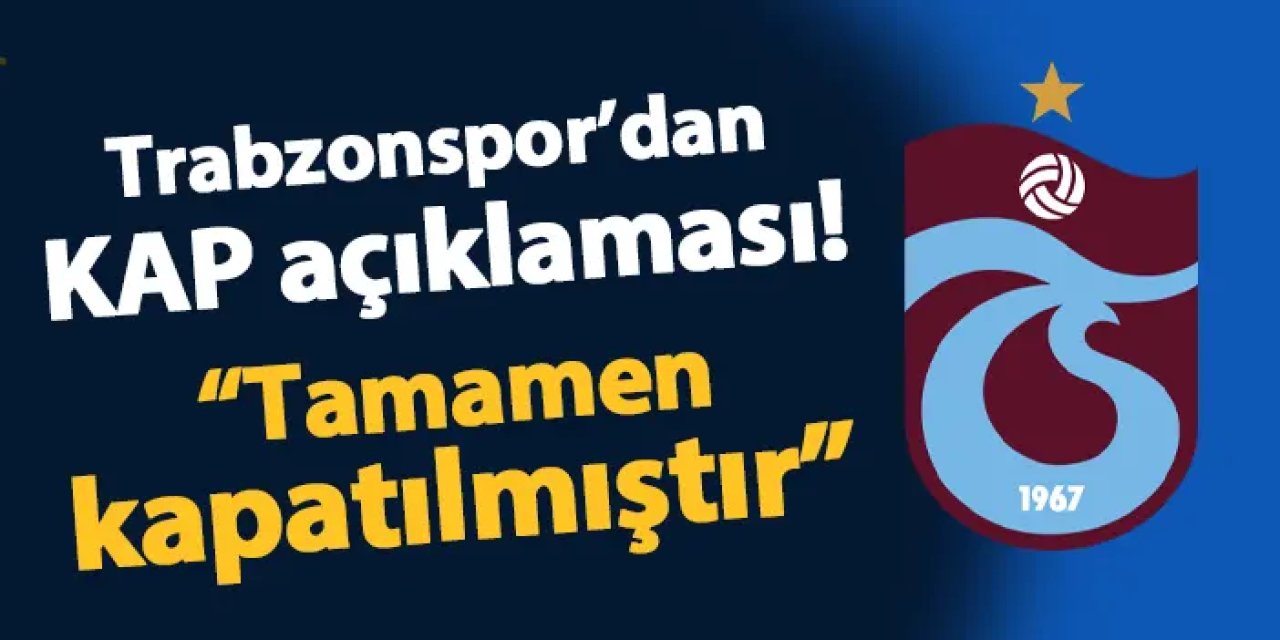 Trabzonspor'dan son dakika KAP açıklaması! "Tamamen kapatılmıştır"