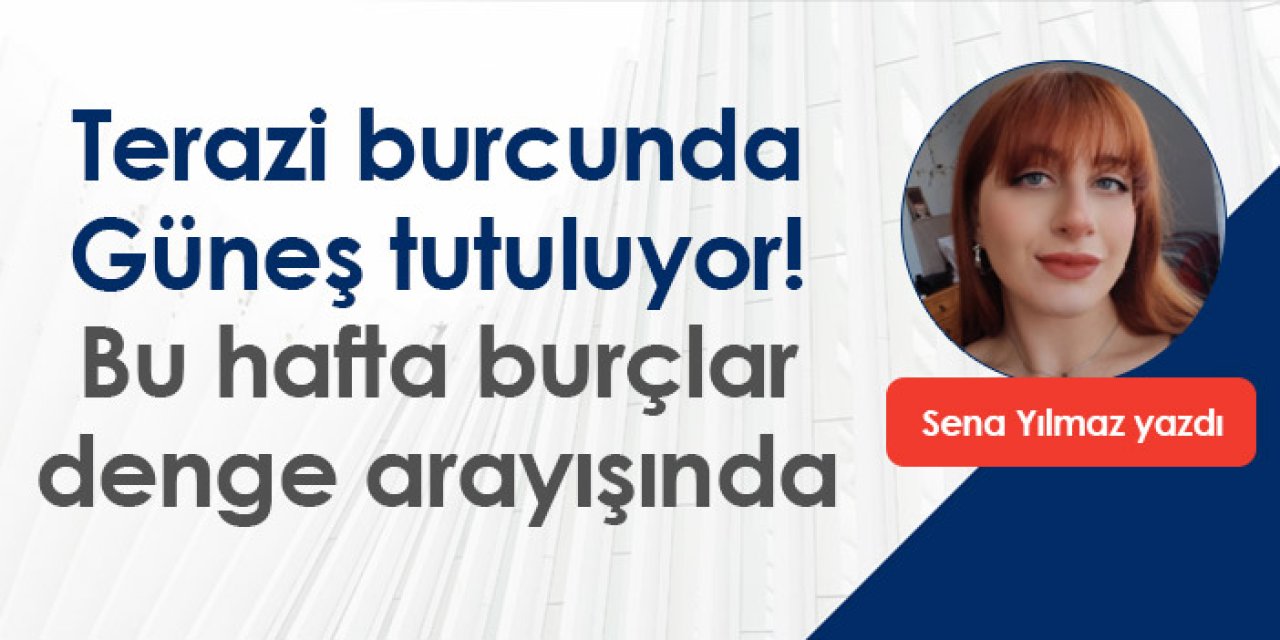 Terazi burcunda Güneş tutuluyor! Bu hafta burçlar denge arayışında