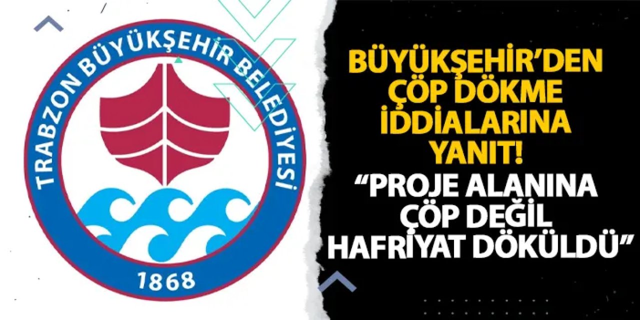 Büyükşehir’den çöp dökme iddialarına yanıt! “Proje alanına çöp değil hafriyat döküldü”