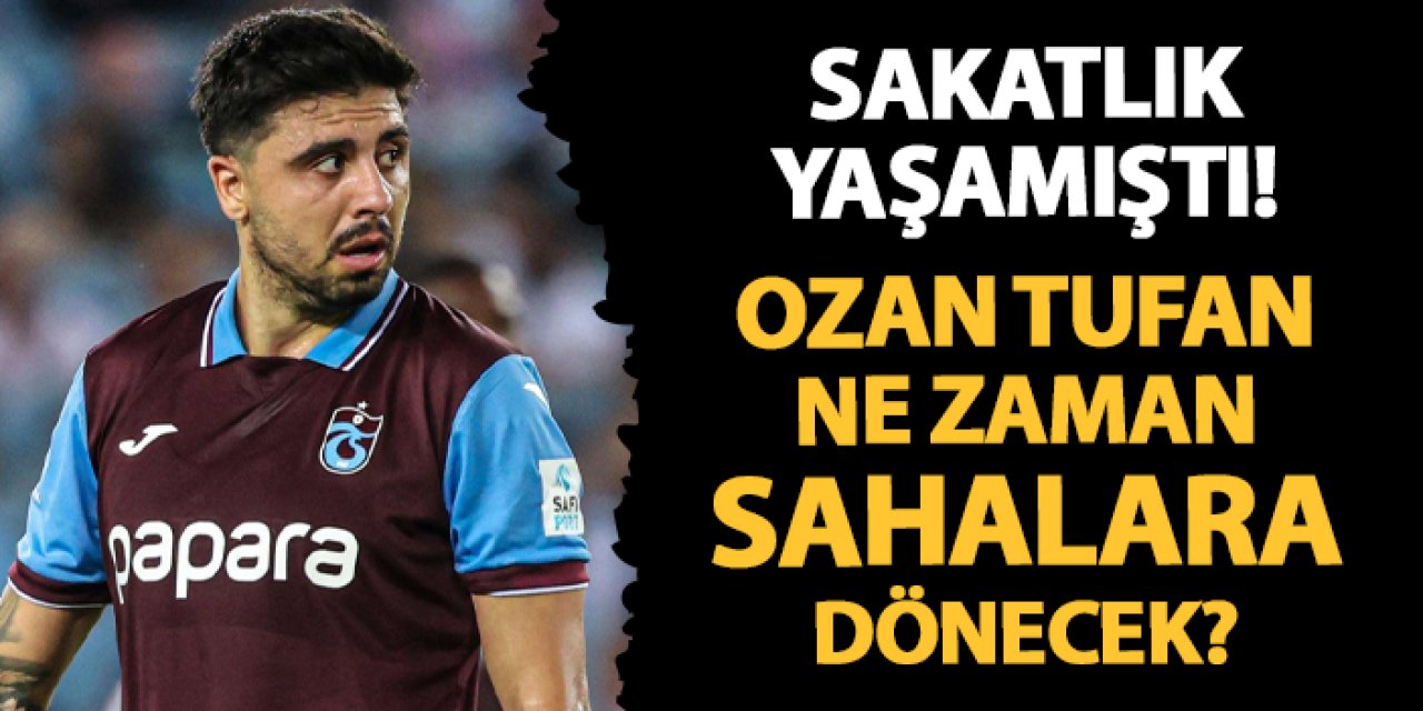 Trabzonspor'da sakatlık yaşamıştı! Ozan Tufan ne zaman sahalara dönecek?