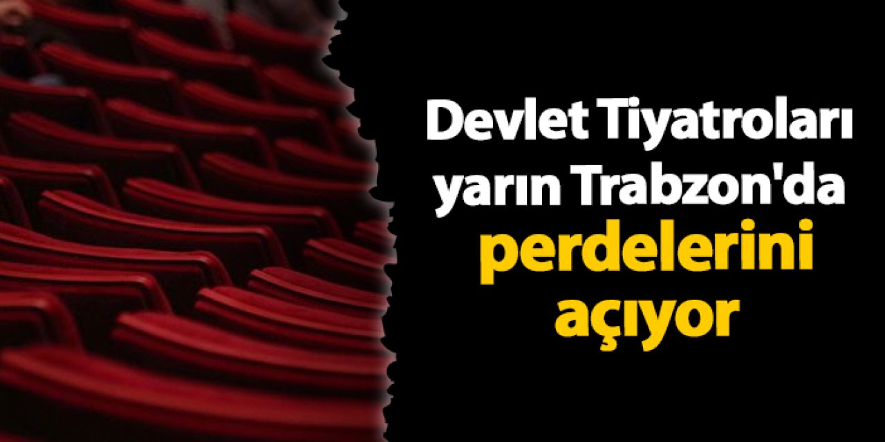 Devlet Tiyatroları yarın Trabzon'da  perdelerini açıyor