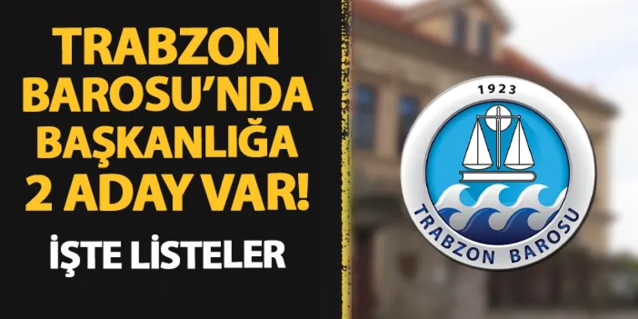 Trabzon Barosu'nda başkanlığa 2 aday! İşte listeler