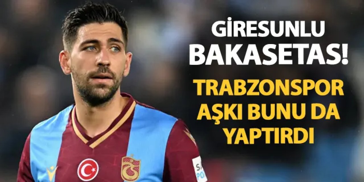 Giresunlu Bakasetas! Trabzonspor aşkı bunu da yaptırdı