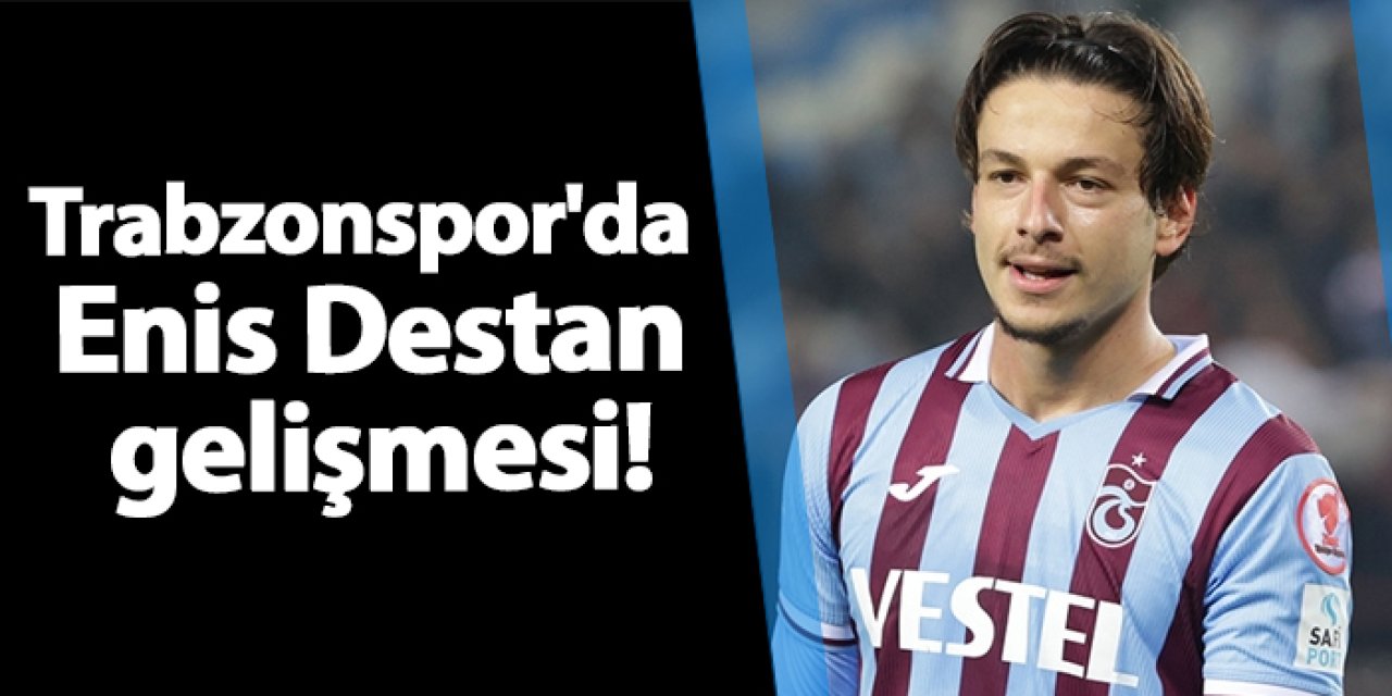 Trabzonspor'da Enis Destan gelişmesi!