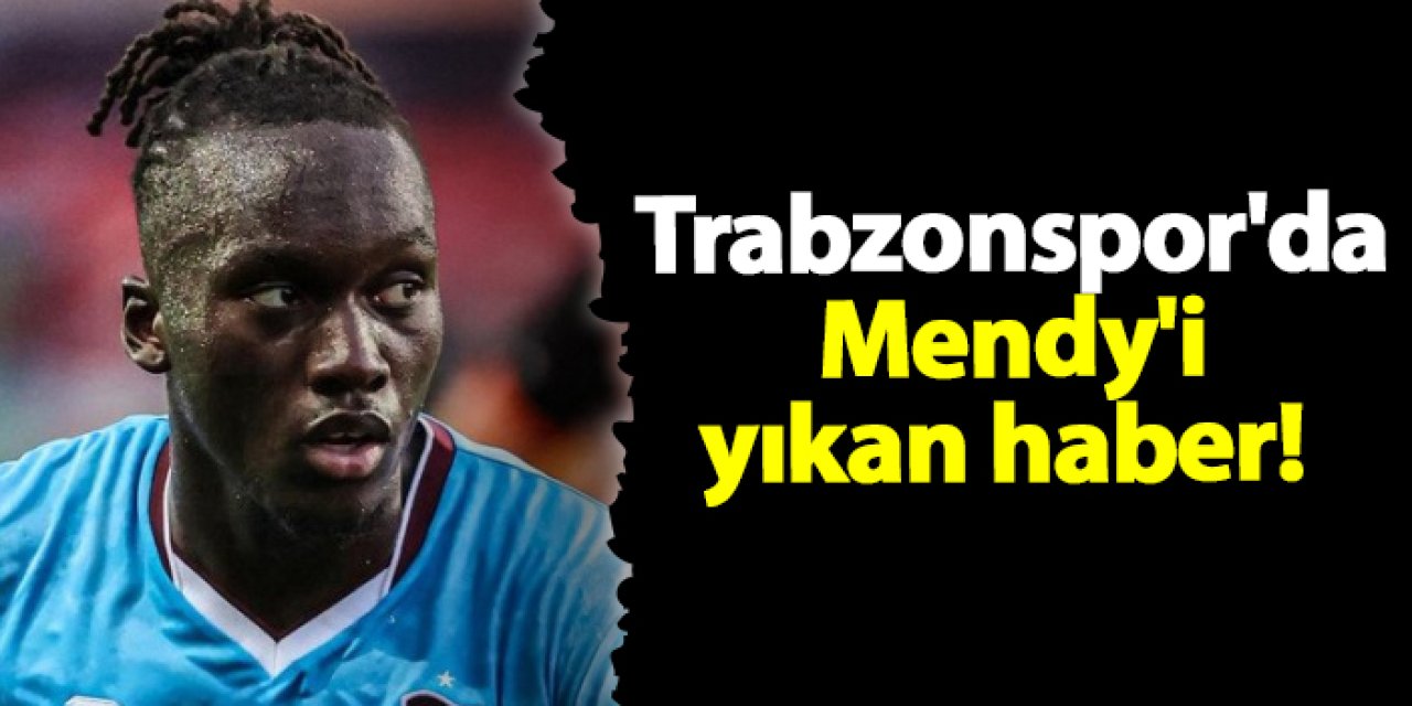 Trabzonspor'da Mendy'i yıkan haber!