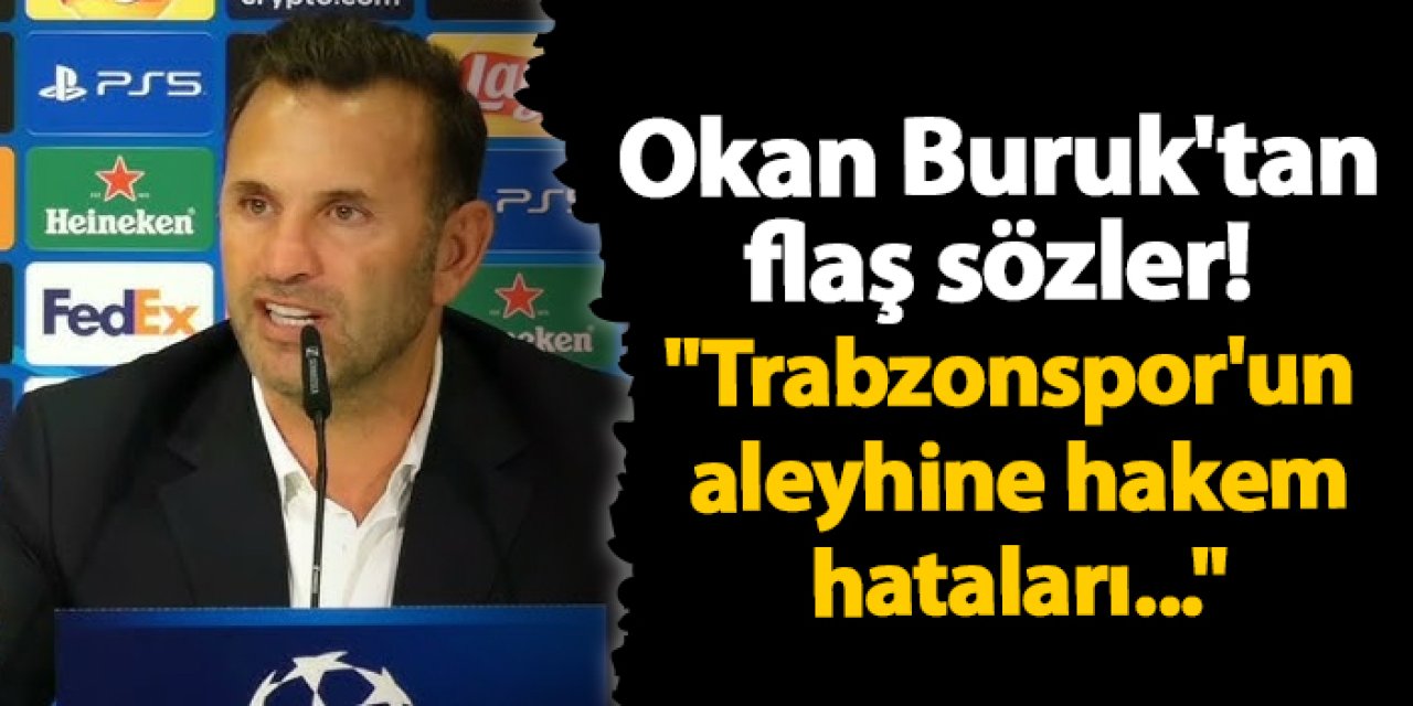 Okan Buruk'tan flaş sözler! "Trabzonspor'un aleyhine hakem hataları..."