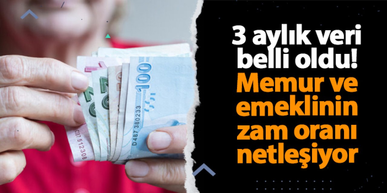 3 aylık veri belli oldu! Memur ve emeklinin zam oranı netleşiyor