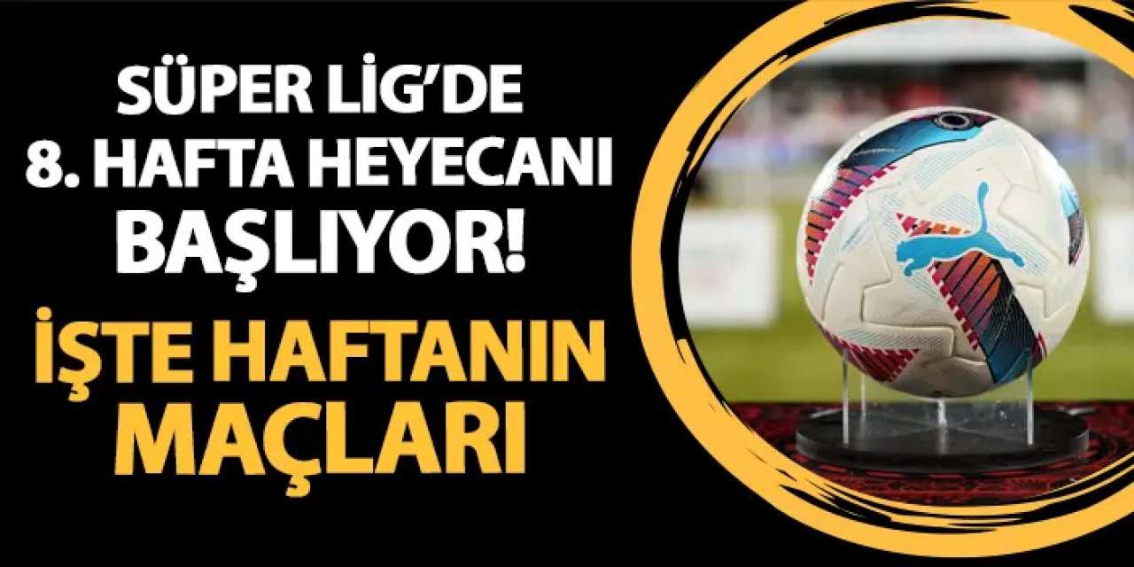 Süper Lig'de 8. hafta heyecanı başlıyor! İşte haftanın maçları