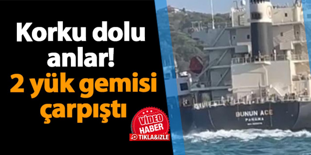 İstanbul Boğazı'nda korku dolu anlar!  2 yük gemisi çarpıştı