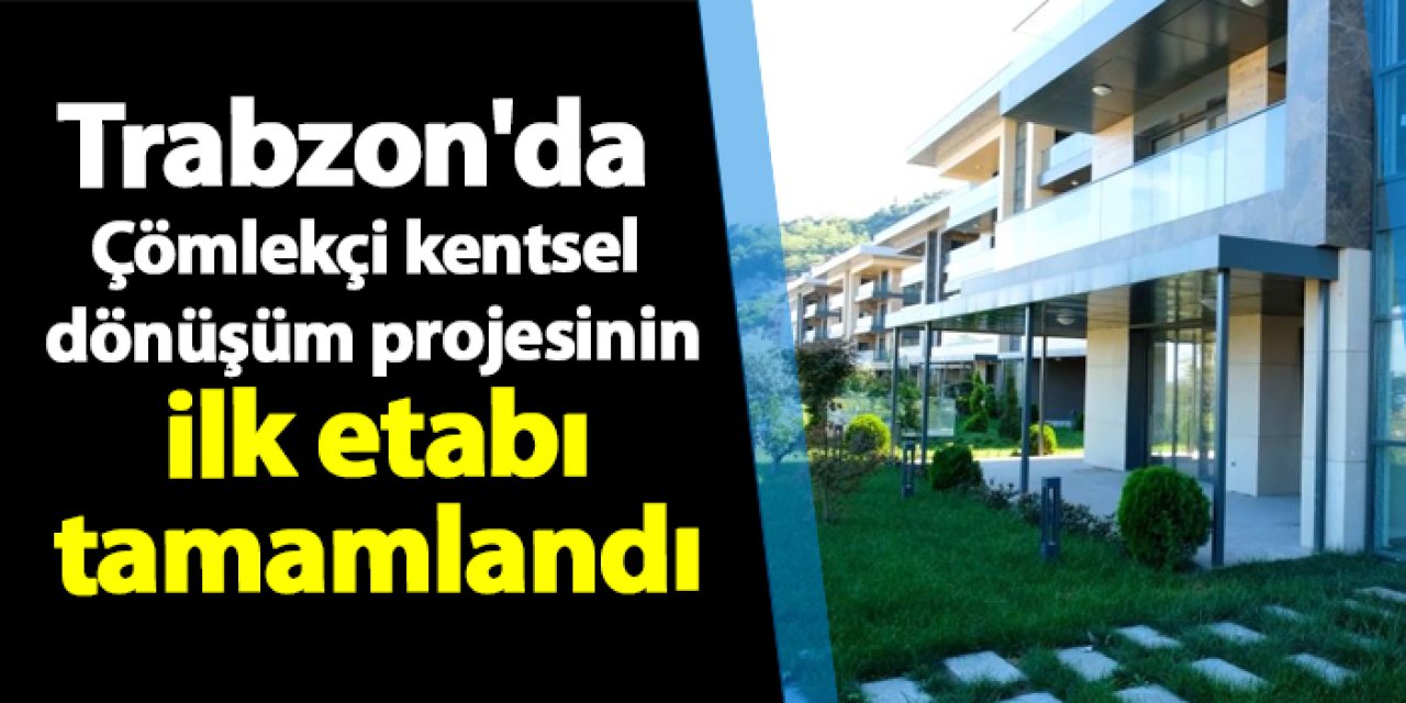 Trabzon'da Çömlekçi kentsel dönüşüm projesinin ilk etabı tamamlandı