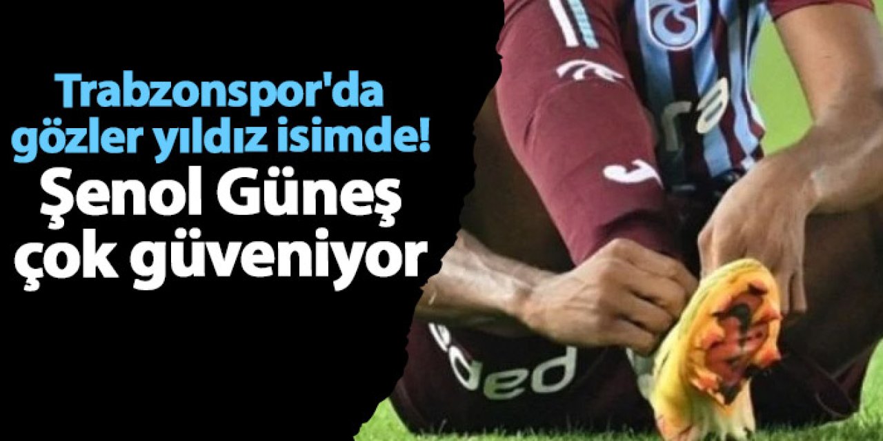 Trabzonspor'da gözler yıldız isimde! Şenol Güneş çok güveniyor