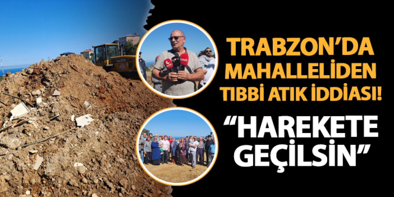 Trabzon'da mahalleliden tıbbi atık isyanı etti! "Acilen harekete geçilsin"