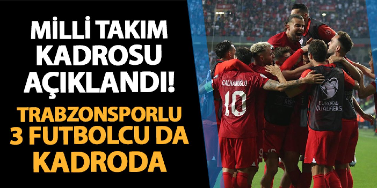 Milli Takım kadrosu açıklandı! Trabzonsporlu 3 isim kadroda