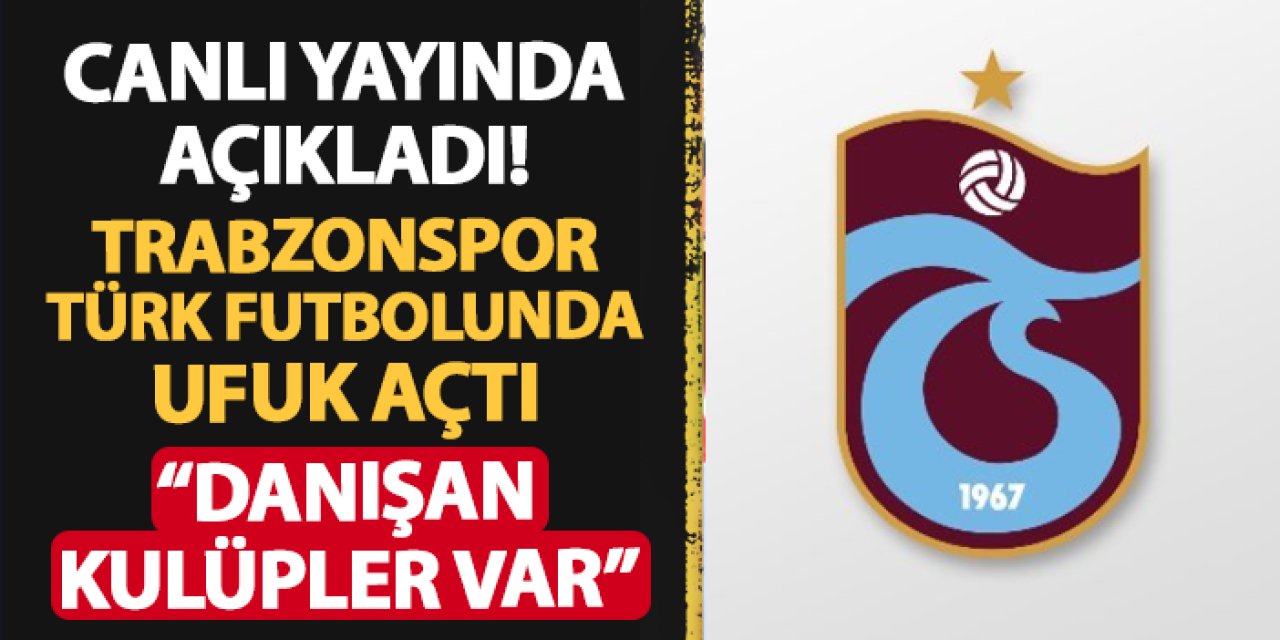 Trabzonspor Türk futbolunda ufuk açtı! Canlı yayında açıkladı: "Trabzonspor'a danışan kulüpler var"