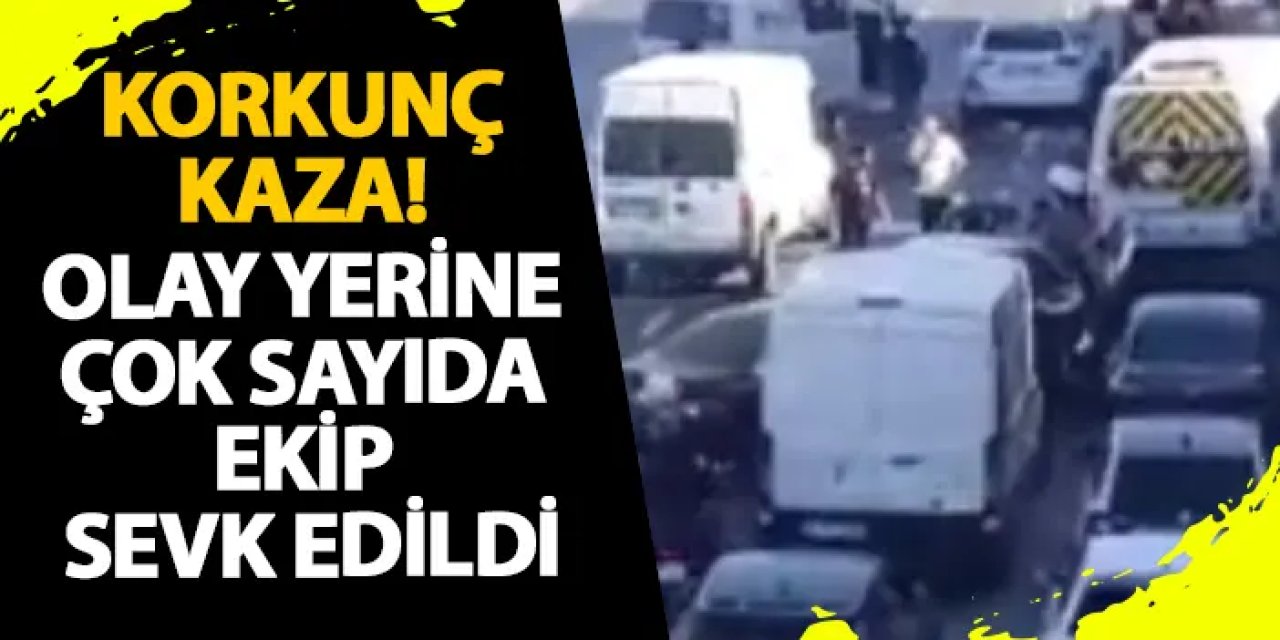 İstanbul’da korkunç kaza! Olay yerine çok sayıda ekip sevk edildi