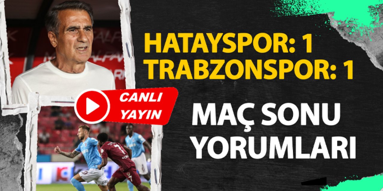 Hatayspor - Trabzonspor maç sonu flaş yorumlar