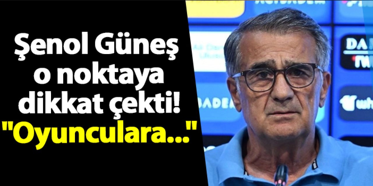 Trabzonspor'da Şenol Güneş o noktaya dikkat çekti! "Oyunculara..."