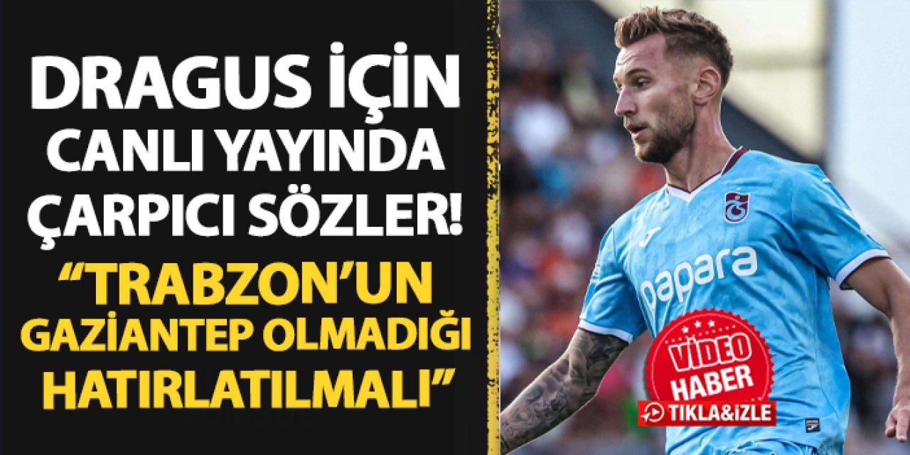 Dragus için flaş sözler! "Trabzonspor'un Gaziantep olmadığı hatırlatılmalı"