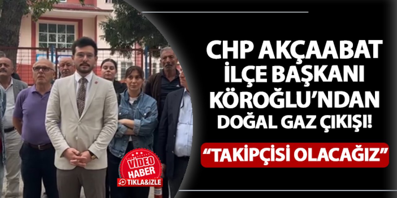 CHP Akçaabat İlçe Başkanı Emre Şahin Köroğlu'ndan doğal gaz açıklaması! "Konunun takipçisi olacağız"