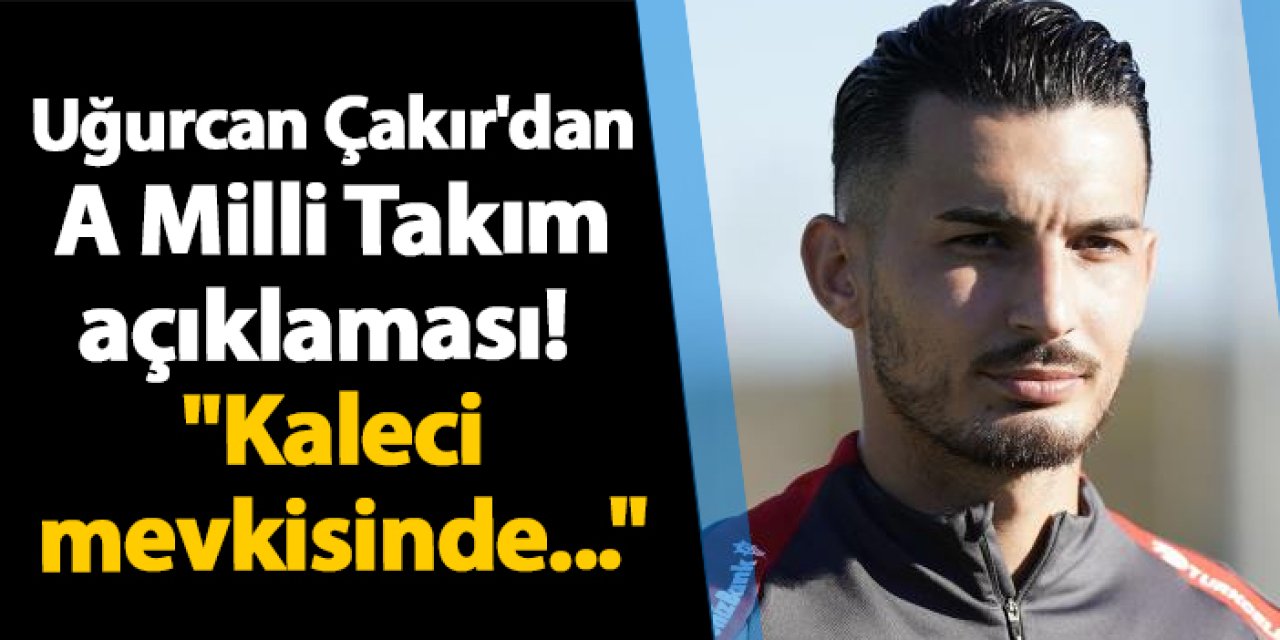 Uğurcan Çakır'dan A Milli Takım açıklaması! "Kaleci mevkisinde..."