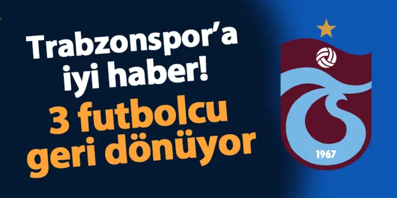 Trabzonspor'a iyi haber! 3 futbolcu dönüyor