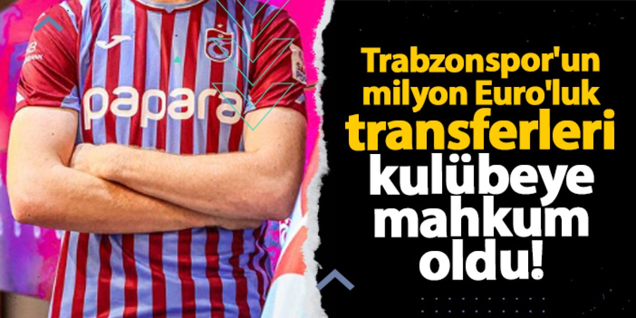 Trabzonspor'un milyon Euro'luk transferleri kulübeye mahkum oldu!