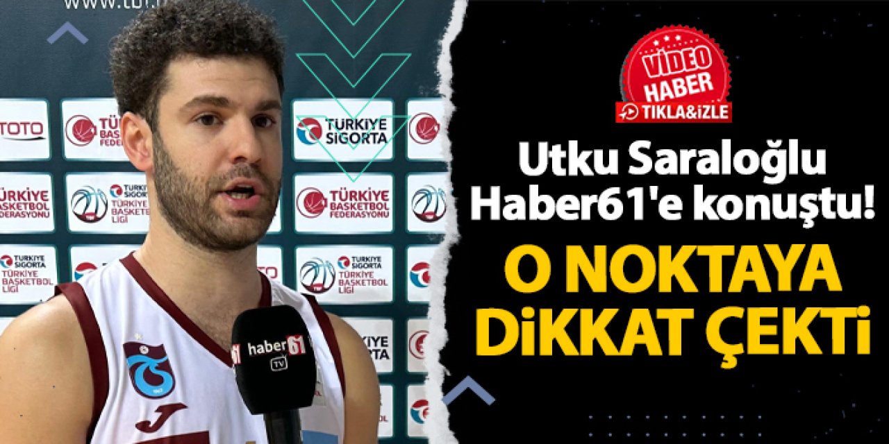 Trabzonspor'da Utku Saraloğlu Haber61'e konuştu! O noktaya dikkat çekti