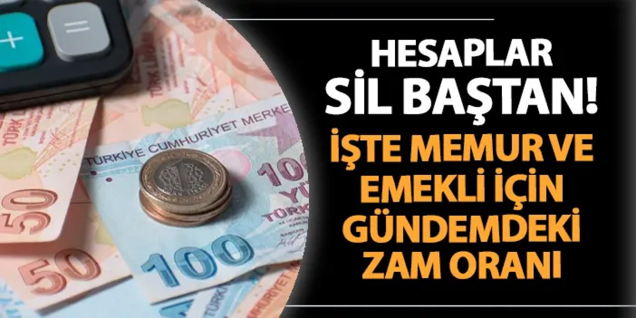 Hesaplar sil baştan! İşte memur ve emekli için konuşulan zam oranı