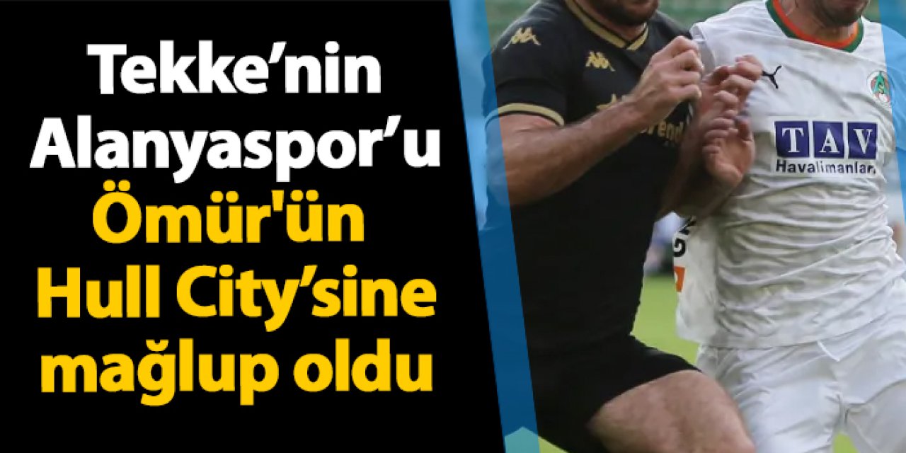 Fatih Tekke'nin Alanyaspor'u Abdülkadir Ömür'ün Hull City’sine karşı mağlup oldu