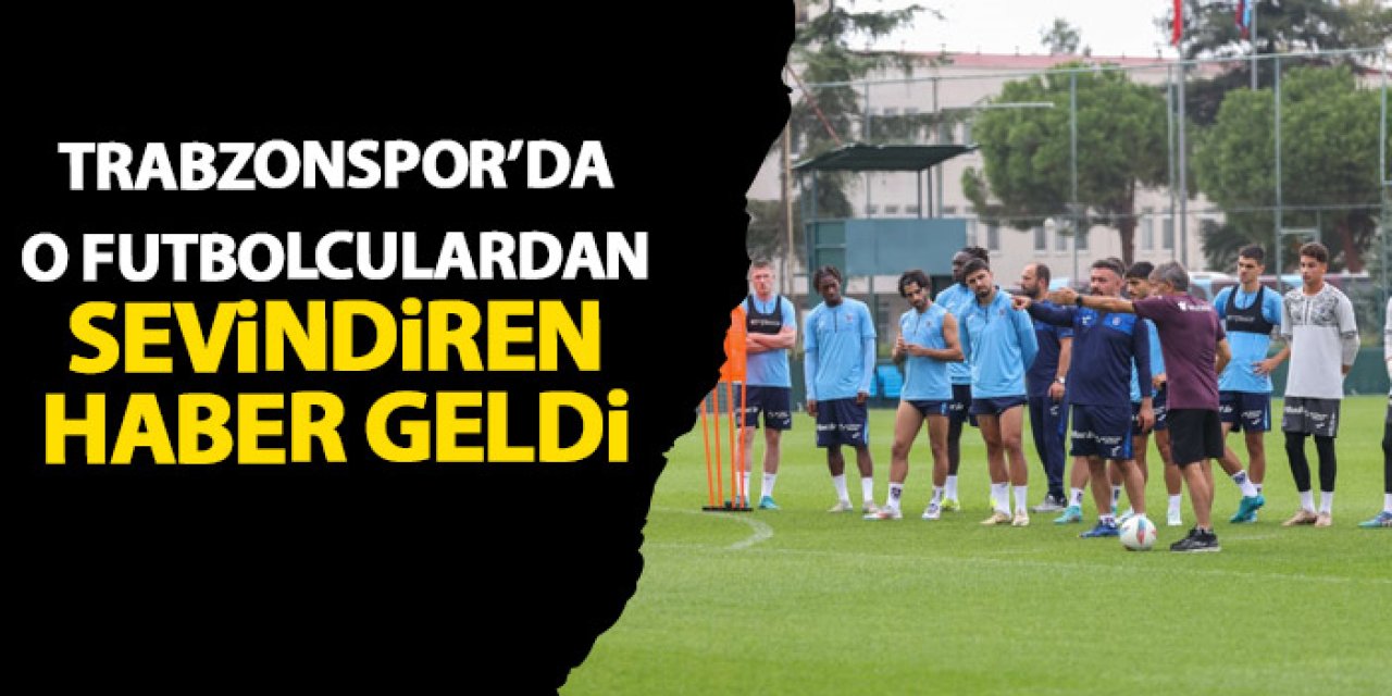 Trabzonspor’da o futbolculardan sevindiren haber!