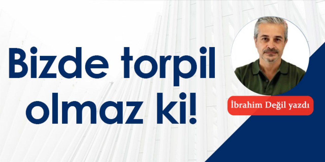 Bizde torpil olmaz ki!