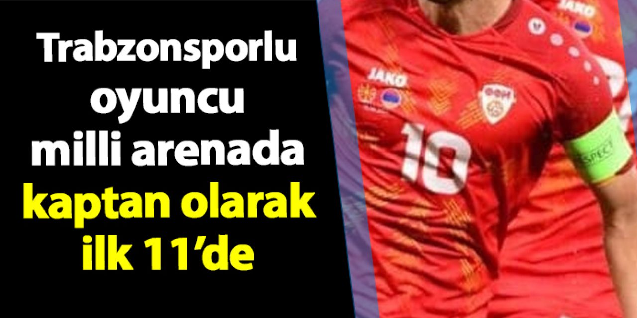 Trabzonsporlu oyuncu milli arenada kaptan olarak ilk 11'de