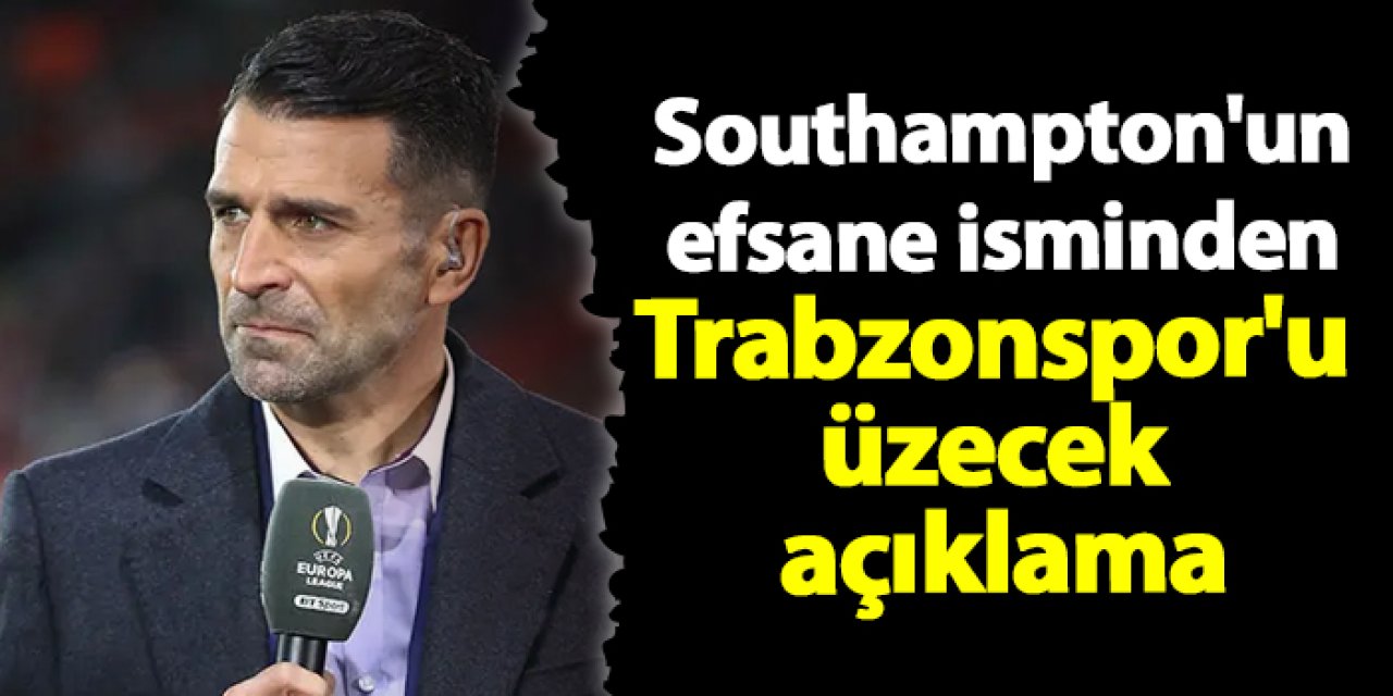 Southampton'un efsane isminden Trabzonspor'u üzecek açıklama