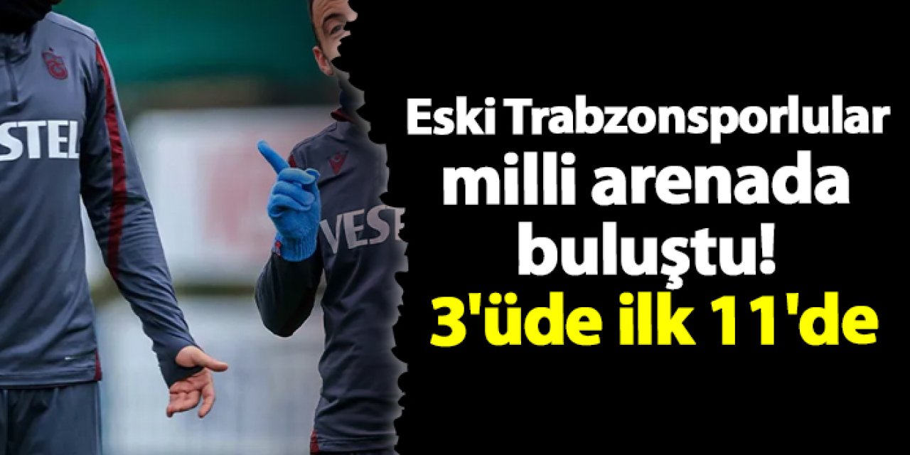 Eski Trabzonsporlular milli arenada buluştu! 3'üde ilk 11'de