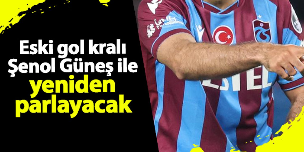 Eski gol kralı Şenol Güneş ile yeniden parlayacak