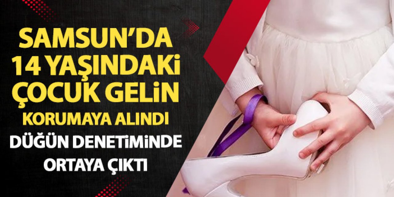 Samsun'da 14 yaşındaki gelin korumaya alındı! Düğün operasyonunda 5 gözaltı