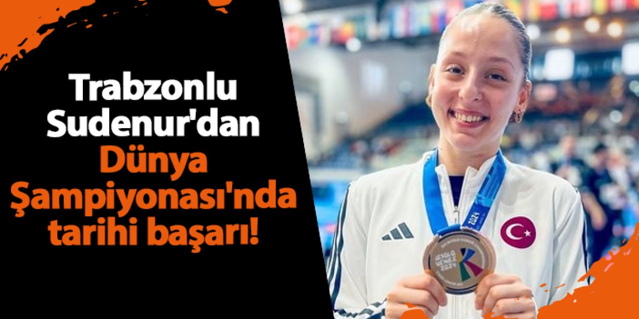 Trabzonlu Sudenur Aksoy'dan Dünya Şampiyonası'nda tarihi başarı!