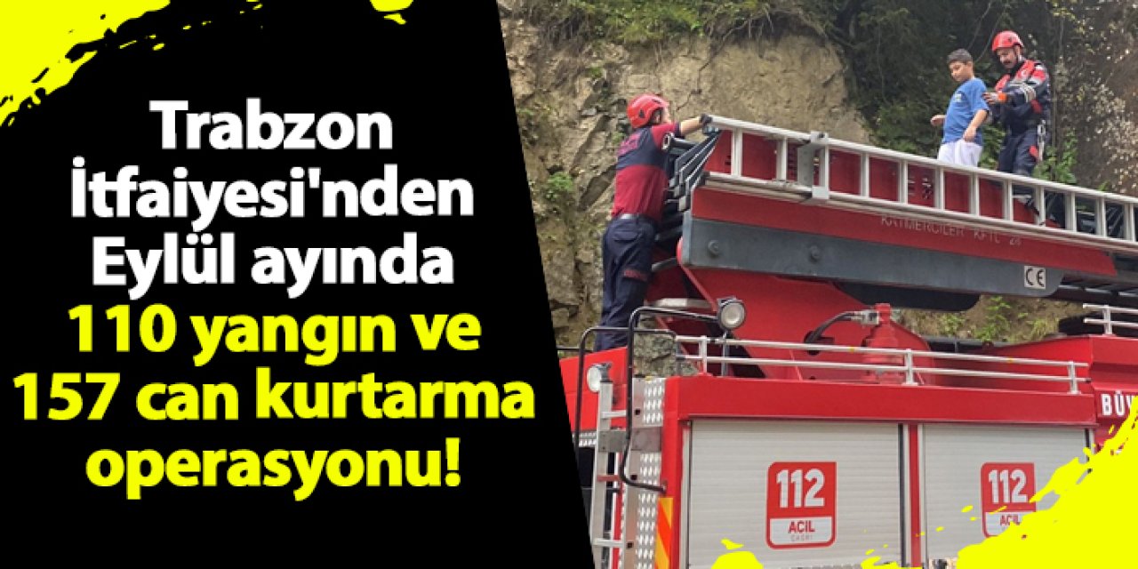 Trabzon İtfaiyesi'nden Eylül ayında 110 yangın ve 157 can kurtarma operasyonu!