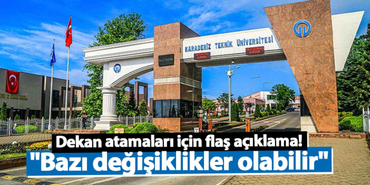 KTÜ'de dekan atamaları için flaş açıklama! "Bazı değişiklikler olabilir"