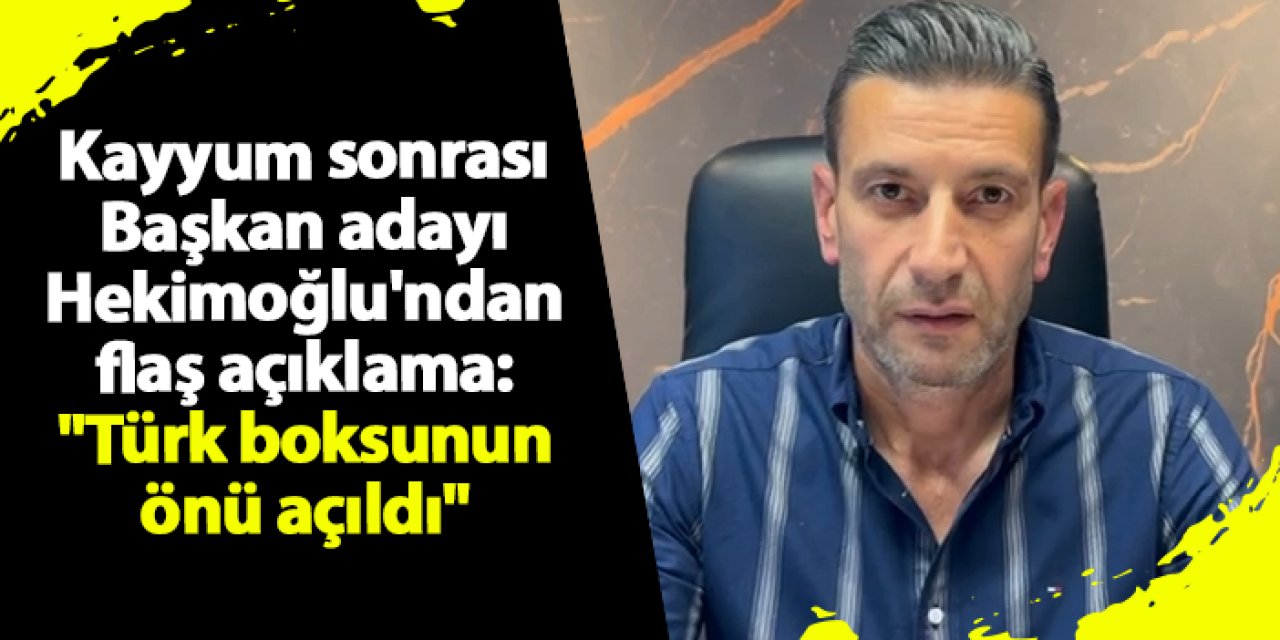 Kayyum sonrası Başkan adayı Hekimoğlu'ndan flaş açıklama: "Türk boksunun önü açıldı"