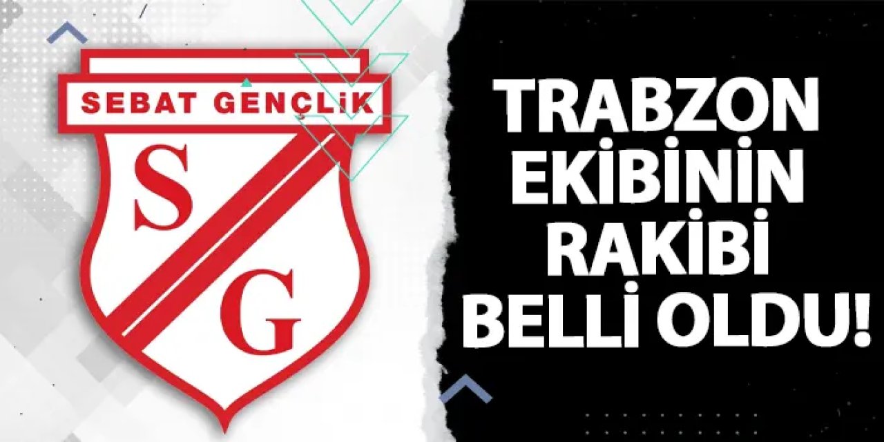 Trabzon ekibinin rakibi belli oldu!